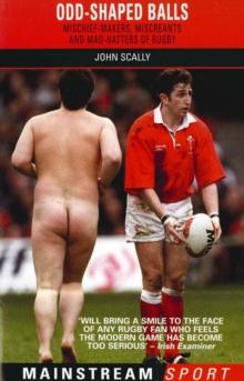 Odd-Shaped Balls : Mischief-Makers, Miscreants and Mad-Hatters Of Rugby