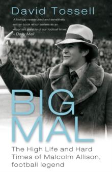 Big Mal : The High Life and Hard Times of Malcolm Allison, Football Legend