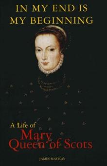 Mary Queen of Scots : In My End is My Beginning