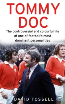 Tommy Doc : The Controversial and Colourful Life of One of Football's Most Dominant Personalities