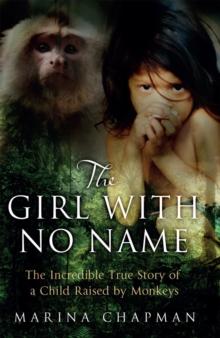 The Girl with No Name : The Incredible True Story of a Child Raised by Monkeys