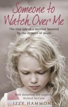 Someone To Watch Over Me : The True Tale of a Survivor Haunted by the Demons of Abuse