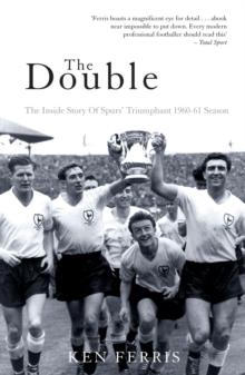 The Double : The Inside Story of Spurs' Triumphant 1960-61 Season