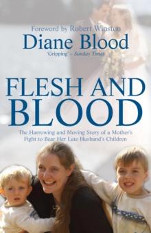 Flesh and Blood : The Harrowing and Moving Story of a Mother's Fight to Bear Her Late Husband's Children