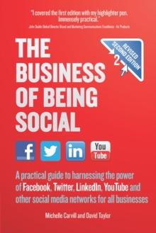 The Business of Being Social 2nd Edition : A practical guide to harnessing the power of Facebook, Twitter, LinkedIn, YouTube and other social media networks for all businesses