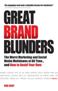 Great Brand Blunders : The Worst Marketing and Social Media Meltdowns of All Time...and How to Avoid Your Own