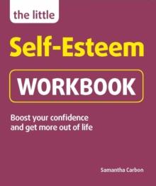 The Little Self-Esteem Workbook : Boost your confidence and get more out of life