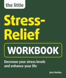 The Little Stress-Relief Workbook : Decrease your stress levels and enhance your life