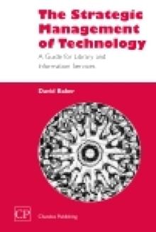 The Strategic Management of Technology : A Guide for Library and Information Services