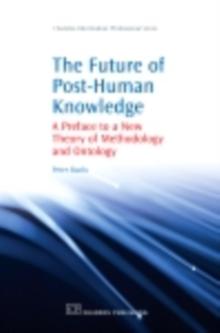 The Future of Post-Human Knowledge : A Preface To A New Theory Of Methodology And Ontology