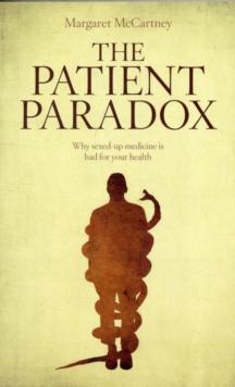 The Patient Paradox : Why Sexed Up Medicine is Bad for Your Health