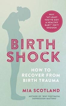 Birth Shock : How to recover from birth trauma why at least youve got a healthy baby isnt enough