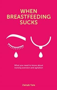 When Breastfeeding Sucks : What you need to know about nursing aversion and agitation