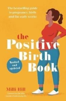 The Positive Birth Book : The bestselling guide to pregnancy, birth and the early weeks