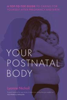 Your Postnatal Body : A top to toe guide to caring for yourself after pregnancy and birth