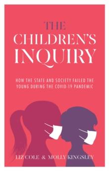 The Children's Inquiry : How the state and society failed the young during the Covid-19 pandemic