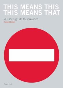 This Means This, This Means That Second Edition : A User's Guide to Semiotics