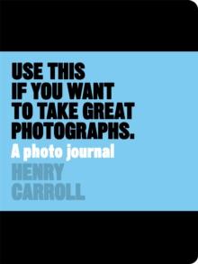 Use This if You Want to Take Great Photographs : A Photo Journal