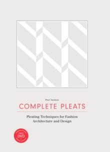 Complete Pleats : Pleating Techniques for Fashion, Architecture, Design