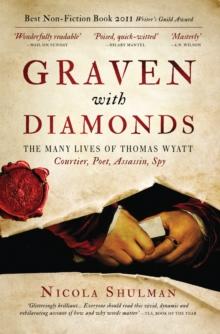 Graven with Diamonds : The Secret Lives of Thomas Wyatt: Courtier, Poet, Assassin, Spy