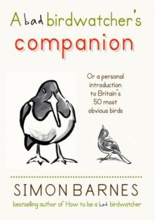 The Bad Birdwatcher's Companion : 50 Intimate Portraits of Britain's Best-Loved Birds