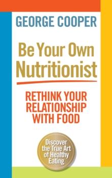 Be Your Own Nutritionist : Rethink your relationship with food