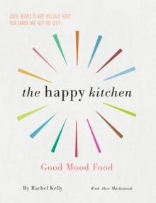 The Happy Kitchen : Good Mood Food - Joyful recipes to keep you calm, boost your energy and help you sleep...