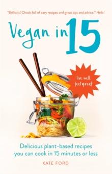 Vegan in 15 : Delicious Plant-Based Recipes You Can Cook in 15 Minutes or Less