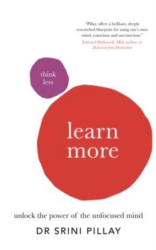 Think Less Learn More : Unlock the power of the unfocused mind