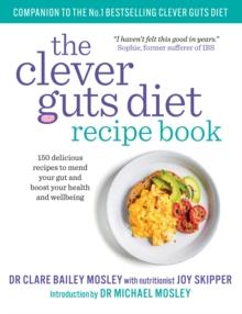 The Clever Guts Recipe Book : 150 delicious recipes to mend your gut and boost your health and wellbeing