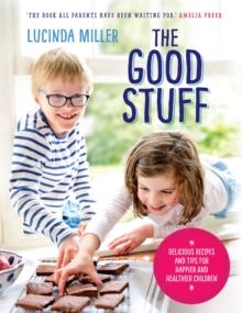 The Good Stuff : Delicious recipes and tips for happier and healthier children