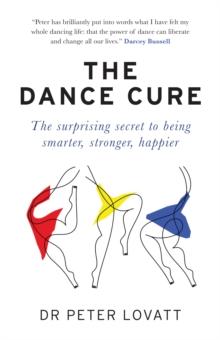 The Dance Cure : The surprising secret to being smarter, stronger, happier