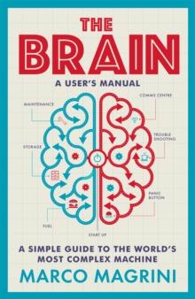 The Brain: A User's Manual : A simple guide to the world's most complex machine