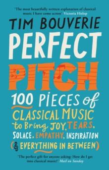 Perfect Pitch : 100 pieces of classical music to bring joy, tears, solace, empathy, inspiration (& everything in between)