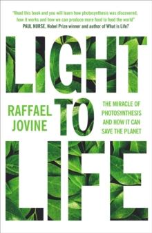 Light to Life : The miracle of photosynthesis and how it can save the planet