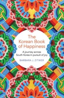 The Korean Book of Happiness : A journey across South Korea in pursuit of joy