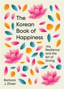 The Korean Book of Happiness : Joy, resilience and the art of giving