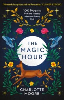 The Magic Hour : 100 Poems from the Tuesday Afternoon Poetry Club