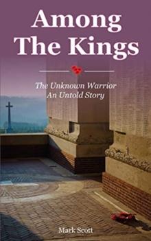 Among the Kings : The Unknown Warrior, an Untold Story