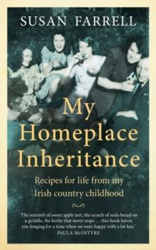 My Homeplace Inheritance : Recipes for life from my Irish country childhood