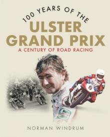 100 Years of the Ulster Grand Prix : A Century of Road Racing