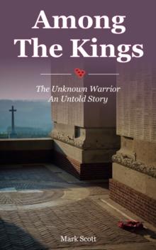 Among the Kings : The Unknown Warrior, An Untold Story