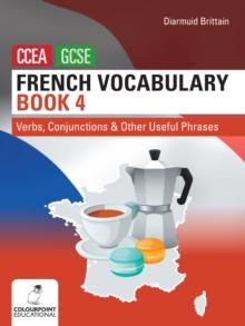 French Vocabulary Book Four For CCEA GCSE : Verbs, Conjunctions And Other Useful Phrases