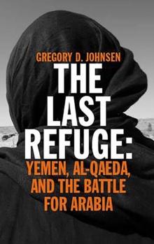 The Last Refuge : Yemen, al-Qaeda, and the Battle for Arabia