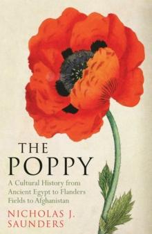 The Poppy : A Cultural History from Ancient Egypt to Flanders Fields to Afghanistan