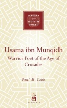 Usama ibn Munqidh : Warrior-Poet of the Age of Crusades