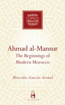 Ahmad al-Mansur : The Beginnings of Modern Morocco