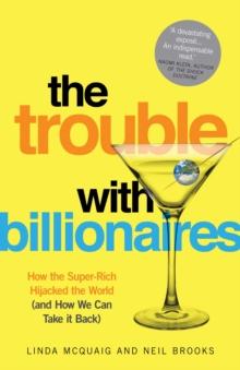 The Trouble with Billionaires : How the Super-Rich Hijacked the World (and How we Can Take It Back)