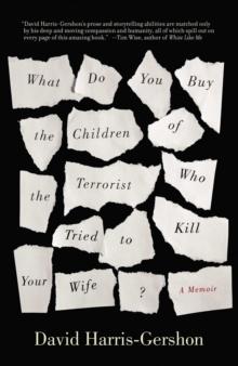 What Do You Buy the Children of the Terrorist who Tried to Kill Your Wife? : A Memoir