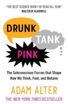 Drunk Tank Pink : The Subconscious Forces that Shape How We Think, Feel, and Behave